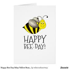Each of these boxes feature a beautiful gold foil bee pattern on white card stock that will have your guests. Happy Bee Day Bday Yellow Bumblebee Birthday Card Zazzle Com In 2021 Bee Birthday Cards Bee Cards Birthday Cards
