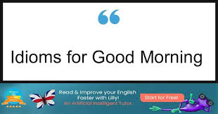 6 best idioms for good morning