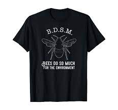 Amazon.com: B.D.S.M Bees Do So Much For The Environment T-Shirt : Clothing,  Shoes & Jewelry