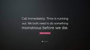 Time is running out song meanings. Ralph Steadman Quote Call Immediately Time Is Running Out We Both Need To Do Something Monstrous