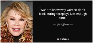 Collection by brittany eastman • last updated 8 weeks ago. Joan Rivers Quote Want To Know Why Women Don T Blink During Foreplay Not