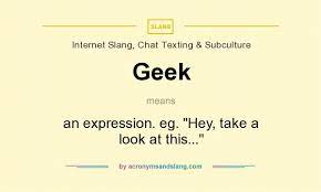 geek an expression eg hey take a