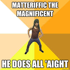 Matteriffic the Magnificent memes | quickmeme via Relatably.com