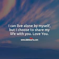 Best living alone quotes selected by thousands of our users! I Can Live Alone By Myself But I Choose To Share My Life With You Idlehearts