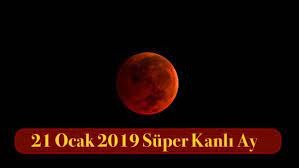 21 Ocak 2019'da Gerçekleşecek Süper Mavi Kanlı Ay ile İlgili Bilmeniz  Gereken Her Şey
