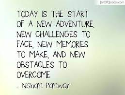 2643 quotes have been tagged as adventure: Today Is The Start Of A New Adventure New Challenges To Face New Memories To Make And Adventure Quotes Inspiration New Adventure Quotes New Beginning Quotes