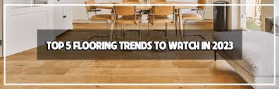 top 5 flooring trends to watch in 2023