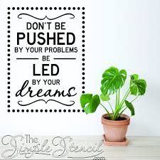 Don't be pushed by your problems be led by your dreams. Be Led By Your Dreams Quote Wall Decals The Simple Stencil