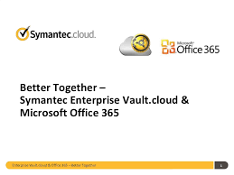 Better Together Enterprise Vault Cloud And Microsoft Office 365