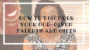 your given talents and gifts