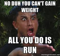 No duh you can&#39;t gain weight All you do is run - Pauly D | Meme ... via Relatably.com