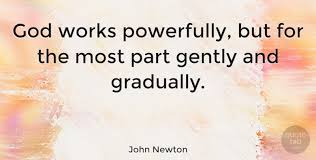 But still i am not what i. John Newton God Works Powerfully But For The Most Part Gently And Quotetab