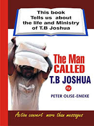 The ministry started very small, but has now grown far beyond the shores of nigeria. The Man Called T B Joshua This Book Tells Us About The Life And Ministry Of T B Joshua Kindle Edition By Olise Emeke Peter Olise Emeke Goodnews Remilekun Olusegun Festus Joshua T