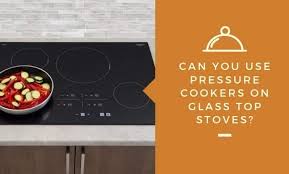 can you use pressure cookers on glass
