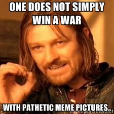 One does not simply win a war with pathetic meme pictures.. - one ... via Relatably.com