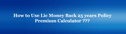 Lic Money Back Policy 25 Years Premium Calculator