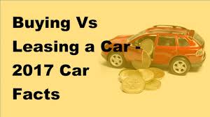 Buying Vs Leasing A Car 2017 Car Facts Youtube