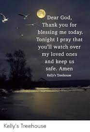 Online shopping from a great selection at movies & tv store. Dear God Thank You For Blessing Me Today Tonight I Pray That Vou Ll Watch Over My Loved Ones And Keep Us Safe Amen Kelly S Treehouse Kelly S Treehouse God Meme On Me Me