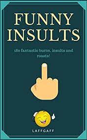 We did not find results for: Funny Insults 180 Great Burns Insults Roasts Laffgaff Jokes Kindle Edition By Gaff Laff Humor Entertainment Kindle Ebooks Amazon Com