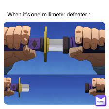 When it's one millimeter defeater : | @Unknown_Elijah | Memes