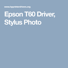 Epson drivers download by epson america, inc. Epson T60 Driver Stylus Photo Epson Drivers Stylus