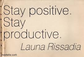Stay positive. Stay productive.
-Launa Rissadia