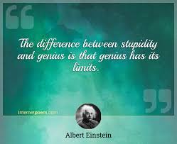 Einstein funny quote universe quote human stupidity quote. The Difference Between Stupidity And Genius Is That Genius Has Its Limits