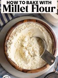millet flour how why to use it a