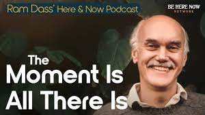 Ram Dass – Here and Now – Ep. 239 – The Moment Is All There Is - Ram Dass -  Here and Now Podcast - Be Here Now Community