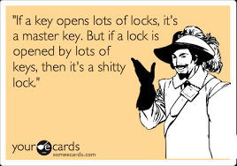In most cases, this is a thoughtless process, but not always. If A Key Opens Lots Of Locks It S A Master Key But If A Lock Is Opened By Lots Of Keys Then It S A Shitty Lock Confession Ecard