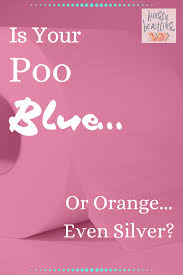 Is Your Poo Blue Or Orange Even Silver And Should You