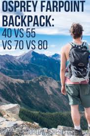 Osprey Farpoint 40 Vs 55 Vs 70 Vs 80 Which Is Right For You