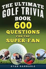 125 tennis quiz to transform you as an expert; The Ultimate Book Of Golf Trivia Ryan Hannable 9781510755550