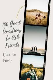100 good questions to ask friends just