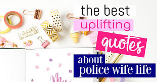 Explore our collection of motivational and famous quotes by authors you know and love. 8 Uplifting Police Wife Quotes For The Hard Days Love And Blues