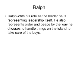 ppt lord of the flies symbolism chapter powerpoint ralph bull ralph his role as the leader he is representing leadership itself he also represents order and peace by the way he chooses to handle things on