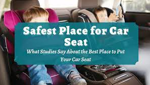 What Is The Safest Place For Car Seats