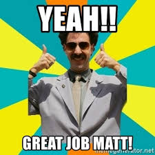 An element of a culture or system of behavior that may be considered to be passed. Yeah Great Job Matt Borat Meme Meme Generator