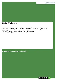 This file, which was originally posted to youtube: Amazon Com Szenenanalyse Marthens Garten Johann Wolfgang Von Goethe Faust German Edition Ebook Wiebrecht Felix Kindle Store