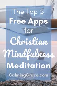 Explore over 500 different sessions on. The Top 5 Free Apps For Christian Mindfulness Meditation