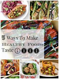 5 ways to make healthy foods taste good