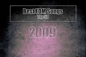 This song along with other songs like i gotta feeling, single ladies, hard, and don't stop the music was what i used to hear on the radio when i should be in the top. Yourmusiczone 50 Best Edm Tracks 2009 Yourmusiczone