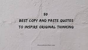 Always copy a comment with formatting intact (this includes. 50 Best Copy And Paste Quotes To Inspire Original Thinking
