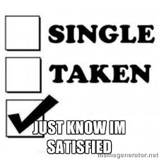 Just Know Im Satisfied - single taken checkbox | Meme Generator via Relatably.com