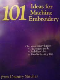 101 Ideas For Machine Embroidery Plus Embroidery Basics