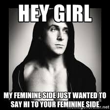 Hey girl My feminine side just wanted to say hi to your feminine ... via Relatably.com