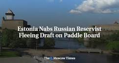 Estonia Nabs Russian Reservist Fleeing Draft on Paddle Board - The ...