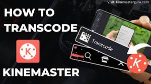 how to transcode in kinemaster for