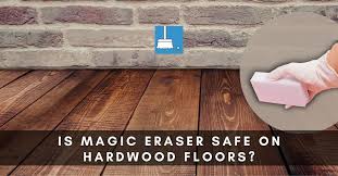 is magic eraser safe on hardwood floors