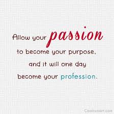 Passion quotes talk of intense feelings, deep desires, and joyful whisperings. Quote Allow Your Passion To Become Your Purpose And It Will One Day Coolnsmart